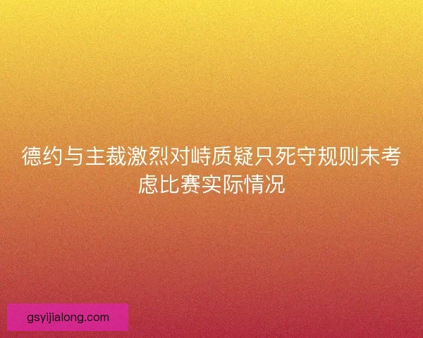 德约与主裁激烈对峙质疑只死守规则未考虑比赛实际情况