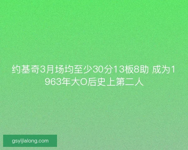 约基奇3月场均至少30分13板8助 成为1963年大O后史上第二人